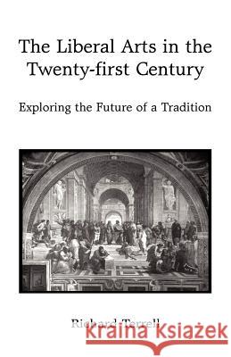 The Liberal Arts in the Twenty-First Century: Exploring the Future of a Tradition