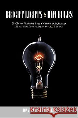 Bright Lights & Dim Bulbs: The Year in Marketing Buzz, Brilliance & Buffoonery, So You Don't Have to Repeat It -- 2010 Edition