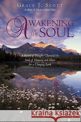 Awakening of the Soul: A Record of Thoughts Channeled by Souls of Humans and Aliens for a Changing Earth