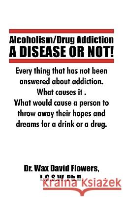 Alcoholism/Drug Addiction: A DISEASE OR NOT!, What causes alcoholism and Drug Addiction.: What Causes Alcoholism and Drug Addiction.