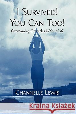 I Survived! You Can Too!: Overcoming Obstacles in Your Life