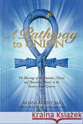 A Pathway to Union: The Marriage of the Feminine (Heart) and Masculine (Mind) in the Twenty-First Century.