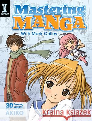 Mastering Manga with Mark Crilley: 30 Drawing Lessons from the Creator of Akiko
