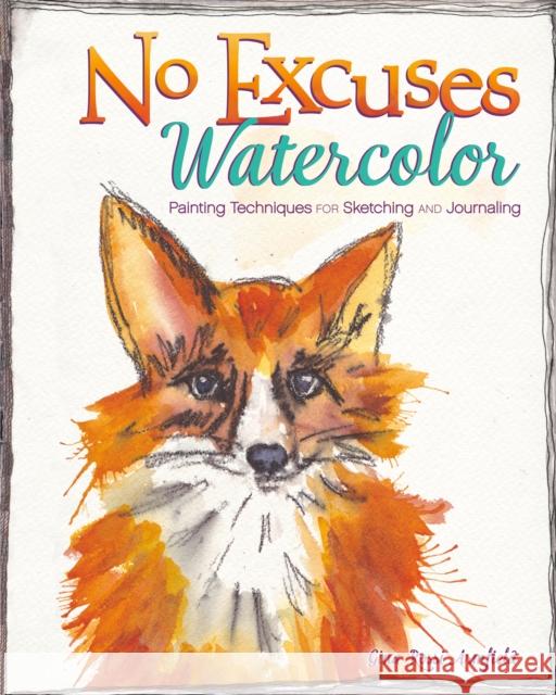 No Excuses Watercolor: Painting Techniques for Sketching and Journaling