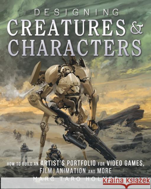 Designing Creatures and Characters: How to Build an Artist's Portfolio for Video Games, Film, Animation and More