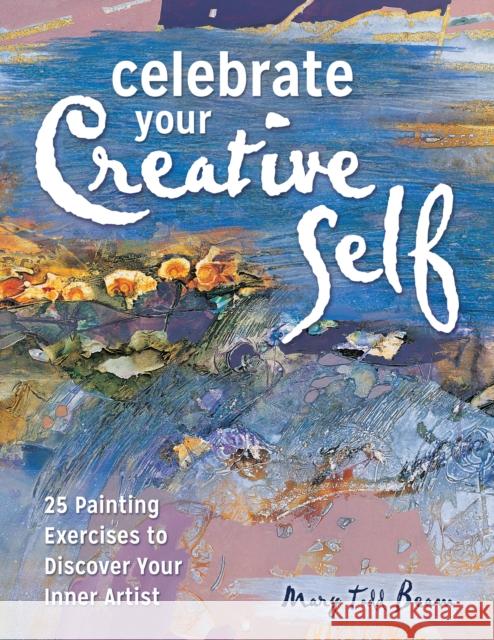 Celebrate Your Creative Self: More Than 25 Exercises to Unleash the Artist Within