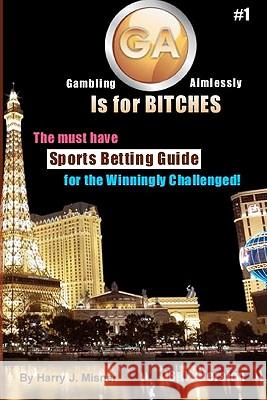 GA Is For Bitches - Sports Betting Guide B&W Version: The Must Have Sports Betting Guide For The Winningly Challenged