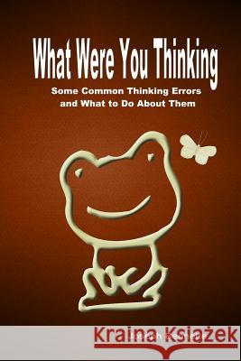 What Were You Thinking?: Some Common Thinking Errors and What to Do About Them