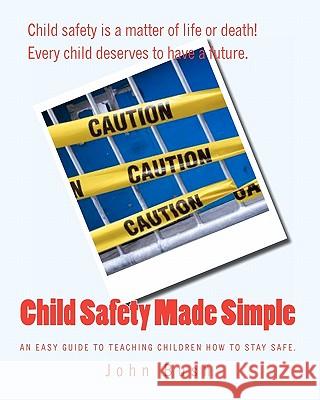 Child Safety Made Simple: An easy guide to teaching children how to stay safe.