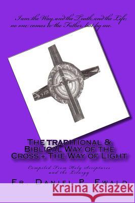 The Traditional & Biblical Way Of The Cross + The Way Of Light: Compiled From Holy Scriptures And The Liturgy