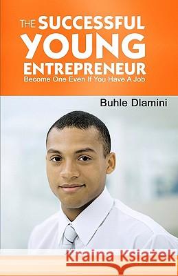 The Successful Young Entrepreneur: Become One Even If You Have A Job!