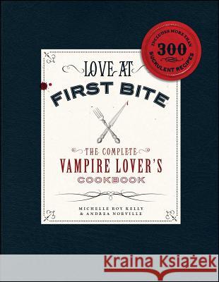 Love at First Bite: The Complete Vampire Lover's Cookbook