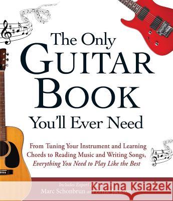 The Only Guitar Book You'll Ever Need: From Tuning Your Instrument and Learning Chords to Reading Music and Writing Songs, Everything You Need to Play