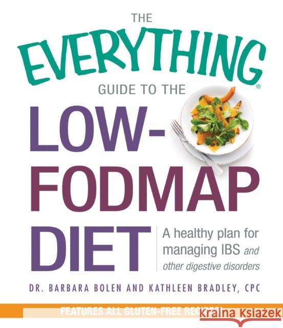 The Everything Guide To The Low-FODMAP Diet: A Healthy Plan for Managing IBS and Other Digestive Disorders