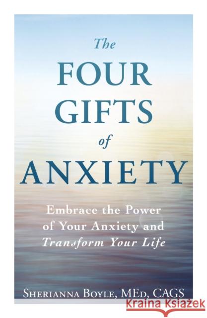 The Four Gifts of Anxiety: Embrace the Power of Your Anxiety and Transform Your Life