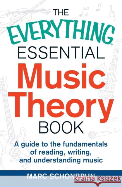 The Everything Essential Music Theory Book: A Guide to the Fundamentals of Reading, Writing, and Understanding Music