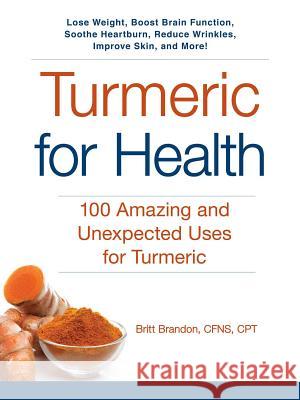 Turmeric for Health: 100 Amazing and Unexpected Uses for Turmeric