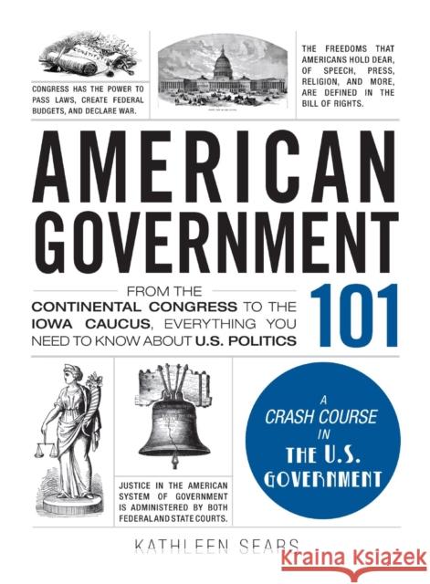 American Government 101: From the Continental Congress to the Iowa Caucus, Everything You Need to Know About US Politics