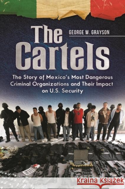 The Cartels: The Story of Mexico's Most Dangerous Criminal Organizations and their Impact on U.S. Security