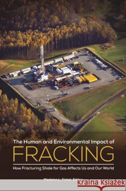 The Human and Environmental Impact of Fracking: How Fracturing Shale for Gas Affects Us and Our World