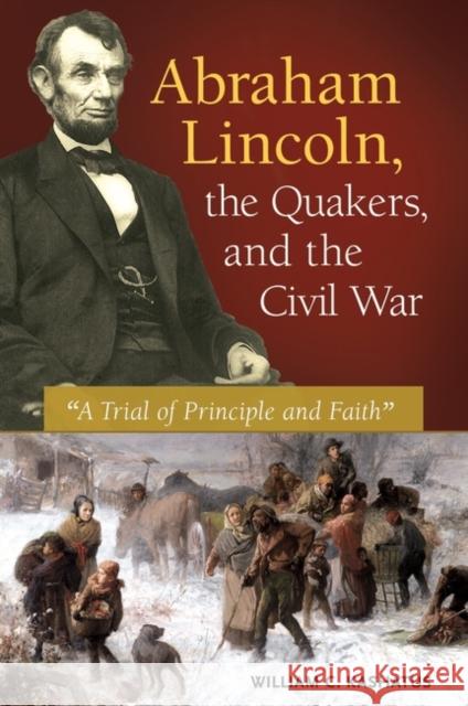 Abraham Lincoln, the Quakers, and the Civil War: A Trial of Principle and Faith