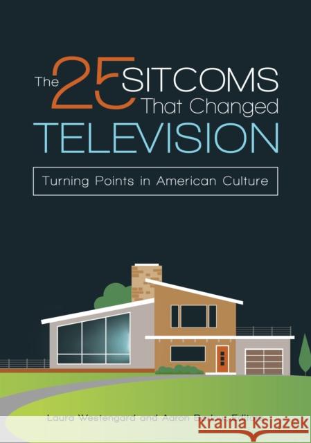 The 25 Sitcoms that Changed Television: Turning Points in American Culture