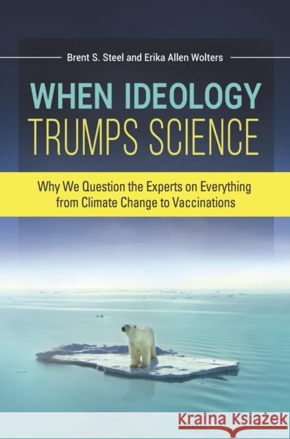 When Ideology Trumps Science: Why We Question the Experts on Everything from Climate Change to Vaccinations