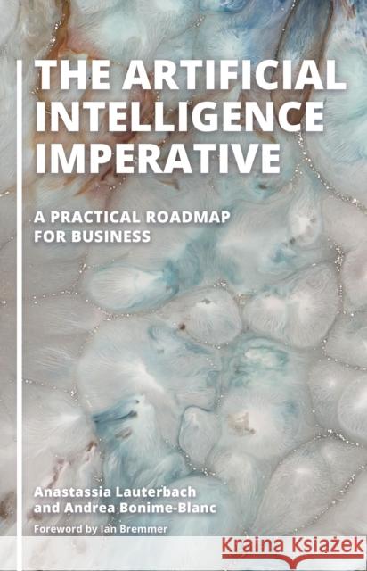 The Artificial Intelligence Imperative: A Practical Roadmap for Business