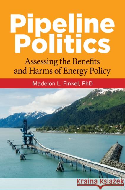 Pipeline Politics: Assessing the Benefits and Harms of Energy Policy