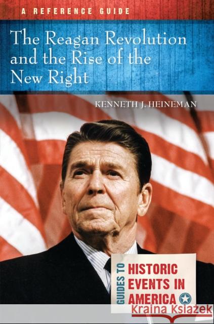 The Reagan Revolution and the Rise of the New Right: A Reference Guide