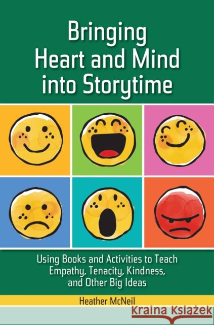 Bringing Heart and Mind Into Storytime: Using Books and Activities to Teach Empathy, Tenacity, Kindness, and Other Big Ideas