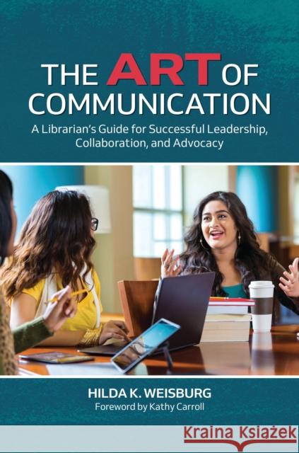 The Art of Communication: A Librarian's Guide for Successful Leadership, Collaboration, and Advocacy