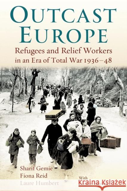 Outcast Europe: Refugees and Relief Workers in an Era of Total War 1936-48