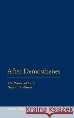 After Demosthenes: The Politics of Early Hellenistic Athens