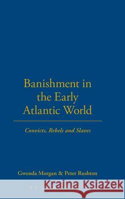 Banishment in the Early Atlantic World: Convicts, Rebels and Slaves