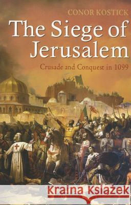 The Siege of Jerusalem : Crusade and Conquest in 1099