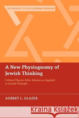 A New Physiognomy of Jewish Thinking: Critical Theory After Adorno as Applied to Jewish Thought