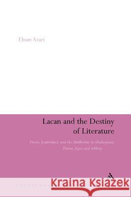 Lacan and the Destiny of Literature: Desire, Jouissance and the Sinthome in Shakespeare, Donne, Joyce and Ashbery