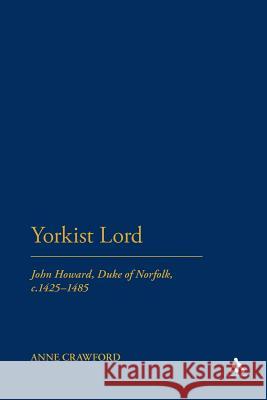 Yorkist Lord: John Howard, Duke of Norfolk, C. 1425 -1485