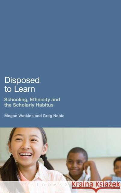 Disposed to Learn: Schooling, Ethnicity and the Scholarly Habitus