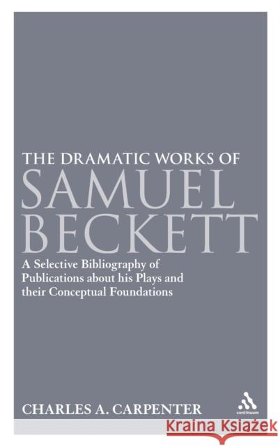 The Dramatic Works of Samuel Beckett: A Selective Bibliography of Publications about His Plays and Their Conceptual Foundations