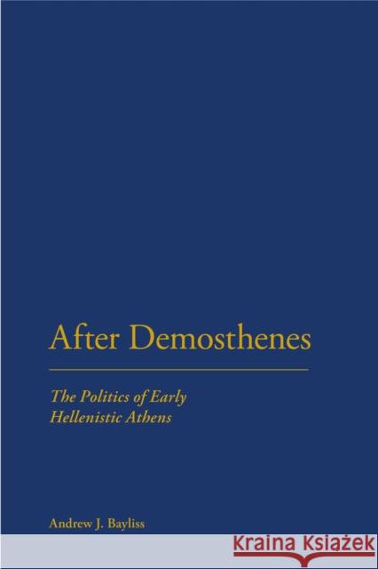 After Demosthenes: The Politics of Early Hellenistic Athens