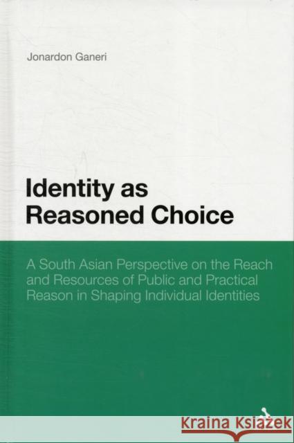 Identity as Reasoned Choice: A South Asian Perspective on the Reach and Resources of Public and Practical Reason in Shaping Individual Identities