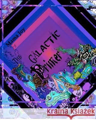 The Galactic Primer vol 1: An Intergalactic Journey of Tongue-Twisting Creatures Using the Earth Alphabet