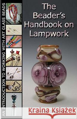 The Beader's Handbook On Lampwork: An Introduction To Working With Art Glass Beads