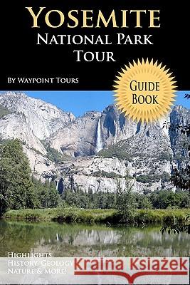 Yosemite National Park Tour Guide Book: Your Personal Tour Guide For Yosemite Travel Adventure!