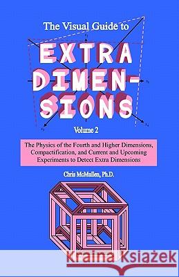 The Visual Guide To Extra Dimensions: The Physics Of The Fourth Dimension, Compactification, And Current And Upcoming Experiments