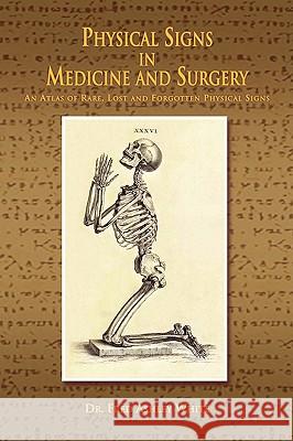 Physical Signs in Medicine & Surgery: An Atlas of Rare, Lost and Forgotten Physical Signs