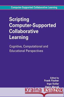 Scripting Computer-Supported Collaborative Learning: Cognitive, Computational and Educational Perspectives