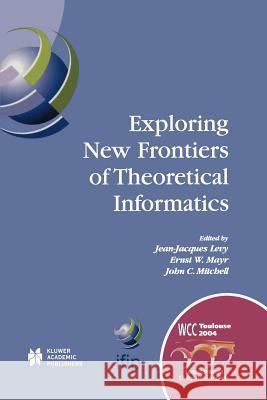 Exploring New Frontiers of Theoretical Informatics: Ifip 18th World Computer Congress Tc1 3rd International Conference on Theoretical Computer Science